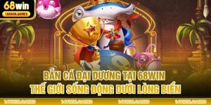 Bắn Cá Đại Dương Tại 68WIN - Thế Giới Sống Động Dưới Lòng Biển