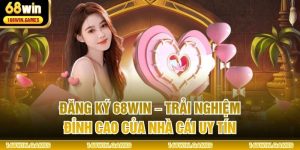 Đăng Ký 68WIN – Trải Nghiệm Đỉnh Cao Của Nhà Cái Uy Tín