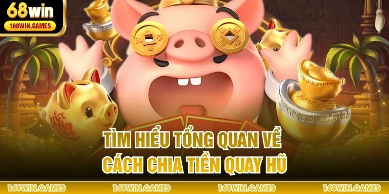Tìm hiểu tổng quan về cách chia tiền quay hũ